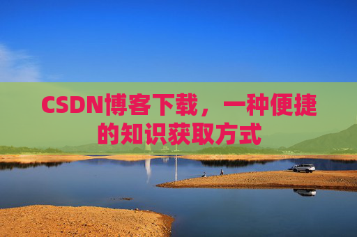 CSDN博客下载,一种便捷的知识获取方式